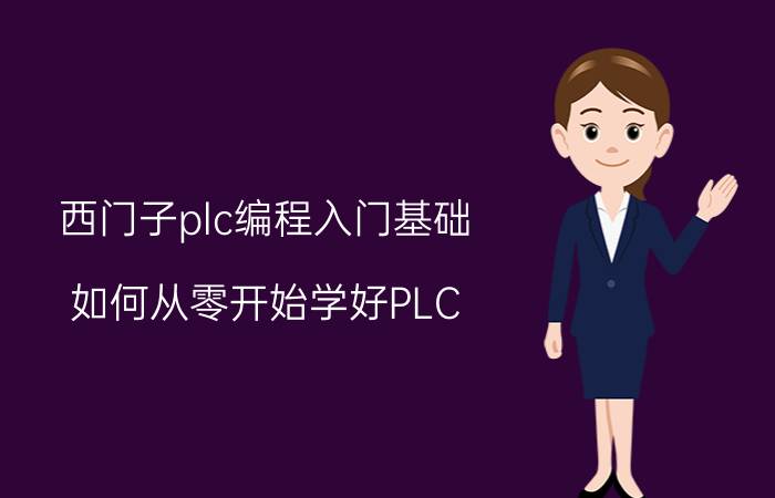 西门子plc编程入门基础 如何从零开始学好PLC？